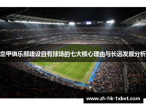 意甲俱乐部建设自有球场的七大核心理由与长远发展分析