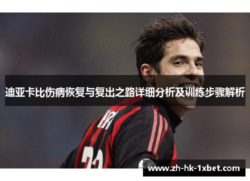 迪亚卡比伤病恢复与复出之路详细分析及训练步骤解析