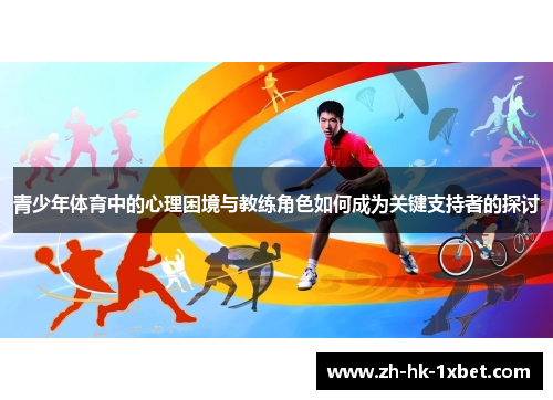 青少年体育中的心理困境与教练角色如何成为关键支持者的探讨