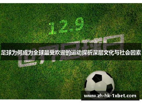 足球为何成为全球最受欢迎的运动探析深层文化与社会因素