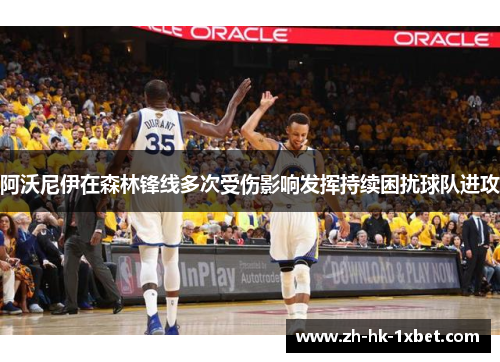 阿沃尼伊在森林锋线多次受伤影响发挥持续困扰球队进攻