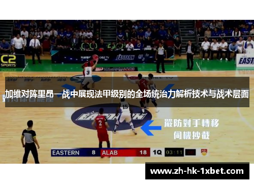 加维对阵里昂一战中展现法甲级别的全场统治力解析技术与战术层面